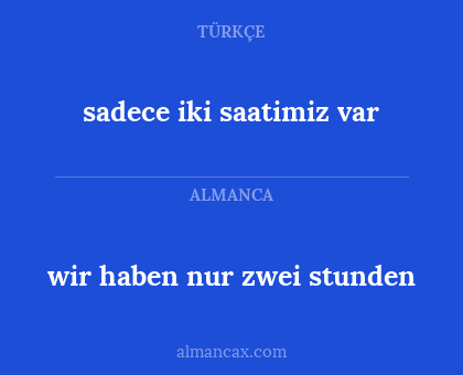 wir haben nur zwei stunden - sadece iki saatimiz var