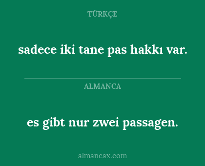 sadece iki tane pas hakkı var. - es gibt nur zwei passagen.
