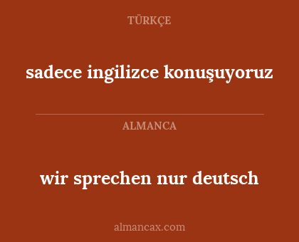 sadece ingilizce konuşuyoruz - wir sprechen nur deutsch