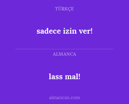lass mal! - sadece izin ver!