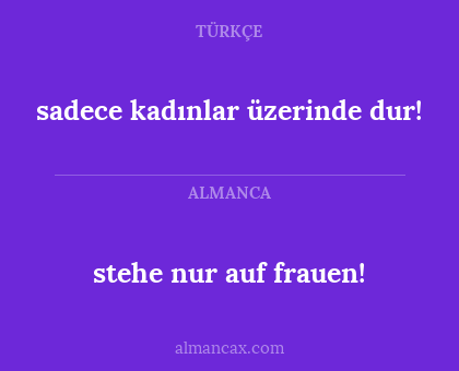 stehe nur auf frauen! - sadece kadınlar üzerinde dur!