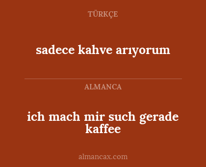 sadece kahve arıyorum - ich mach mir such gerade kaffee