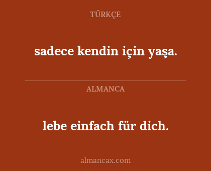 lebe einfach für dich. - sadece kendin için yaşa.