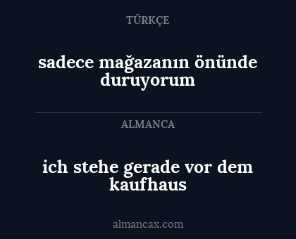 sadece mağazanın önünde duruyorum - ich stehe gerade vor dem kaufhaus