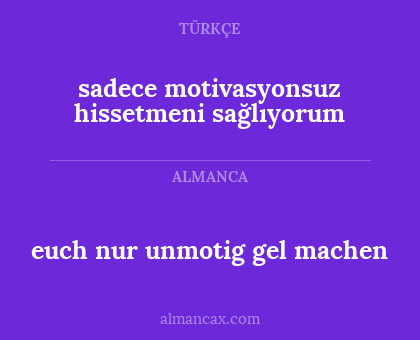 sadece motivasyonsuz hissetmeni sağlıyorum - euch nur unmotig gel machen