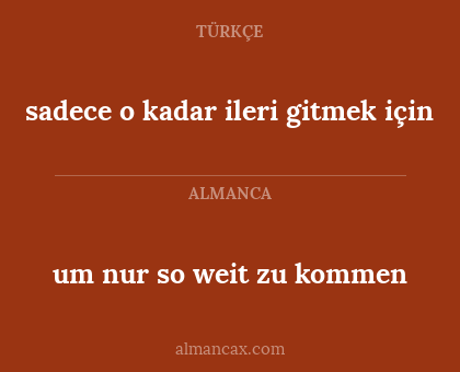 sadece o kadar ileri gitmek için - um nur so weit zu kommen