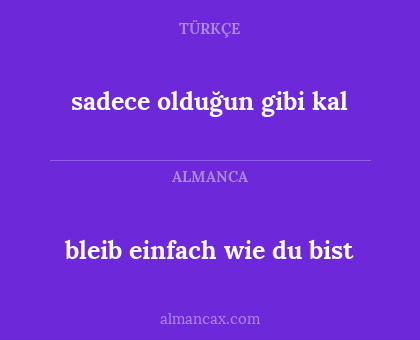 bleib einfach wie du bist - sadece olduğun gibi kal