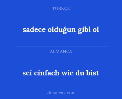 sei einfach wie du bist - sadece olduğun gibi ol