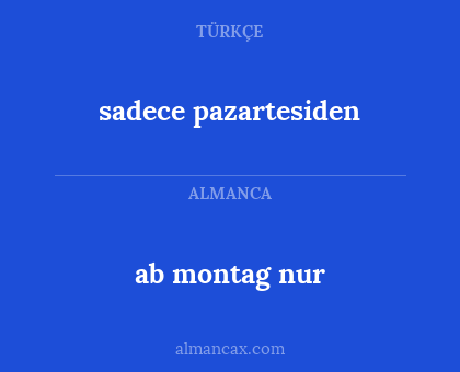 ab montag nur - sadece pazartesiden