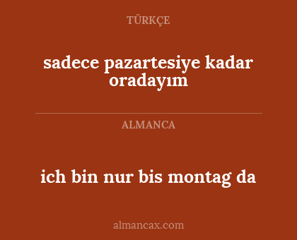 ich bin nur bis montag da - sadece pazartesiye kadar oradayım