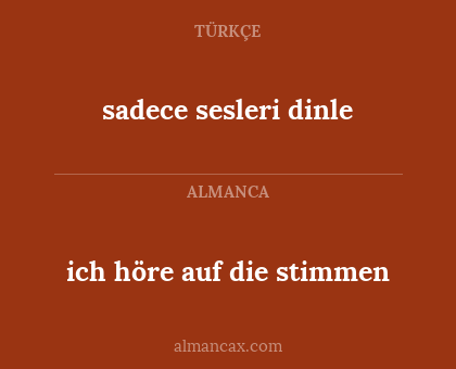 sadece sesleri dinle - ich höre auf die stimmen