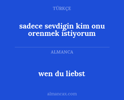 wen du liebst - sadece sevdigin kim onu orenmek istiyorum