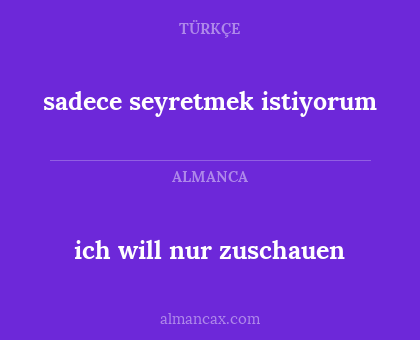 ich will nur zuschauen - sadece seyretmek istiyorum