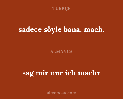 sag mir nur ich machr - sadece söyle bana, mach.
