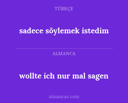 sadece söylemek istedim - wollte ich nur mal sagen
