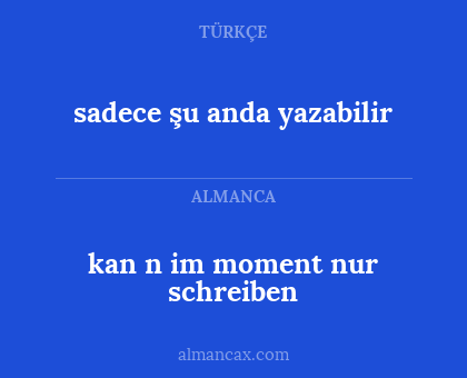 kan n im moment nur schreiben - sadece şu anda yazabilir