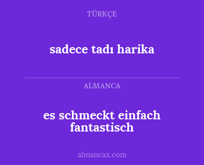 sadece tadı harika - es schmeckt einfach fantastisch