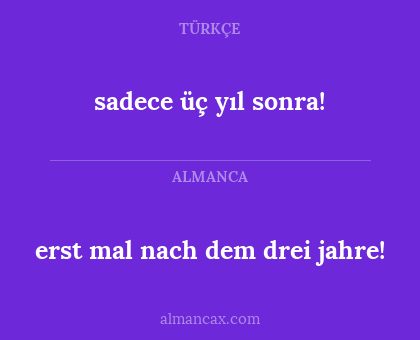 sadece üç yıl sonra! - erst mal nach dem drei jahre!