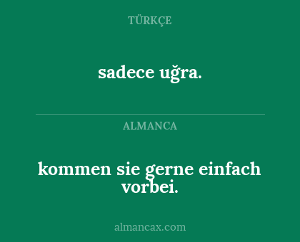 kommen sie gerne einfach vorbei. - sadece uğra.