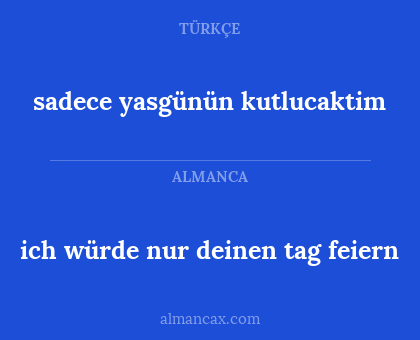 ich würde nur deinen tag feiern - sadece yasgünün kutlucaktim