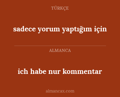 ich habe nur kommentar - sadece yorum yaptığım için
