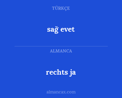 sağ
evet - rechts 
ja