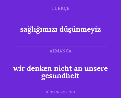 wir denken nicht an unsere gesundheit - sağlığımızı düşünmeyiz