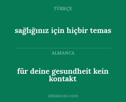 für deine gesundheit
kein kontakt - sağlığınız için
hiçbir temas