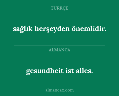 sağlık herşeyden önemlidir. - gesundheit ist alles.