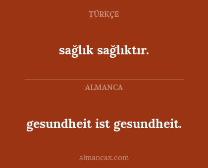 gesundheit ist gesundheit. - sağlık sağlıktır.