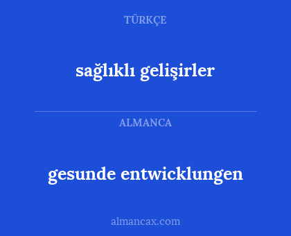 sağlıklı gelişirler - gesunde entwicklungen