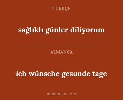 ich wünsche gesunde tage - sağlıklı günler diliyorum