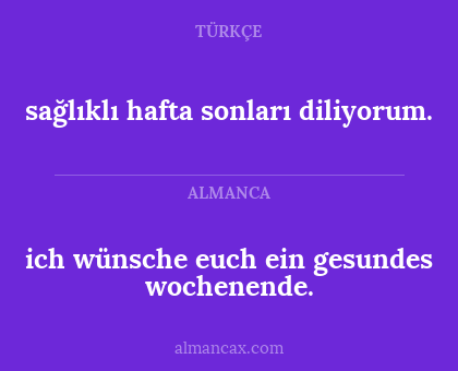 ich wünsche euch ein gesundes wochenende. - sağlıklı hafta sonları diliyorum.