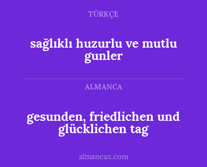 gesunden, friedlichen und glücklichen tag - sağlıklı huzurlu ve mutlu gunler