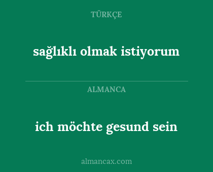 ich möchte gesund sein - sağlıklı olmak istiyorum