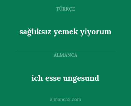 ich esse ungesund - sağlıksız yemek yiyorum