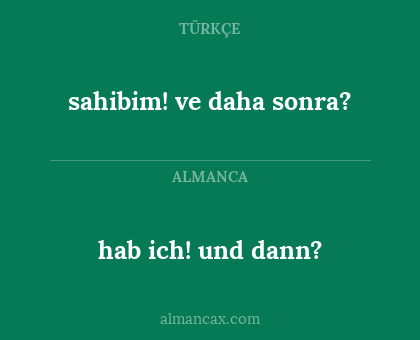 sahibim! ve daha sonra? - hab ich! und dann?