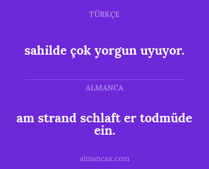 am strand schlaft er todmüde ein. - sahilde çok yorgun uyuyor.