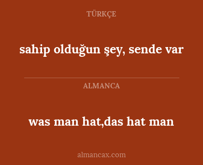 was man hat,das hat man - sahip olduğun şey, sende var