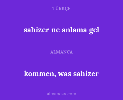kommen, was sahizer - sahizer ne anlama gel