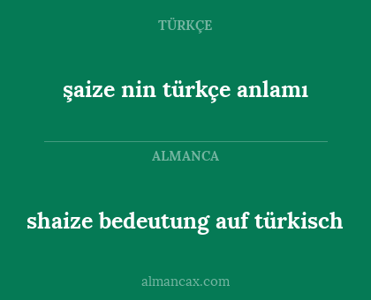 şaize nin türkçe anlamı - shaize bedeutung auf türkisch