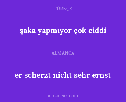 şaka yapmıyor çok ciddi - er scherzt nicht sehr ernst