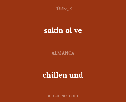 chillen und - sakin ol ve