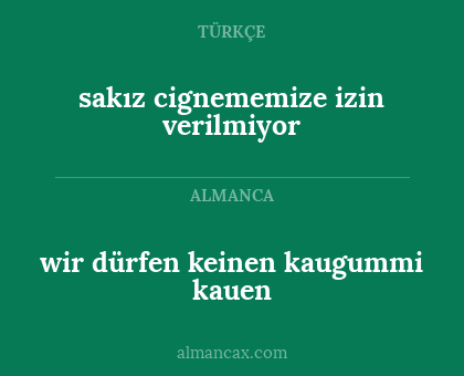 sakız cignememize izin verilmiyor - wir dürfen keinen kaugummi kauen