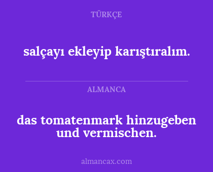 das tomatenmark hinzugeben und vermischen. - salçayı ekleyip karıştıralım.