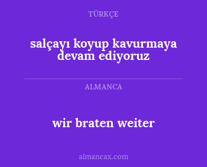 wir braten weiter - salçayı koyup kavurmaya devam ediyoruz