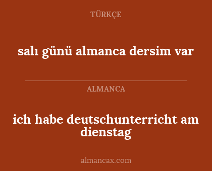ich habe deutschunterricht am dienstag - salı günü almanca dersim var