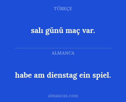 habe am dienstag ein spiel. - salı günü maç var.