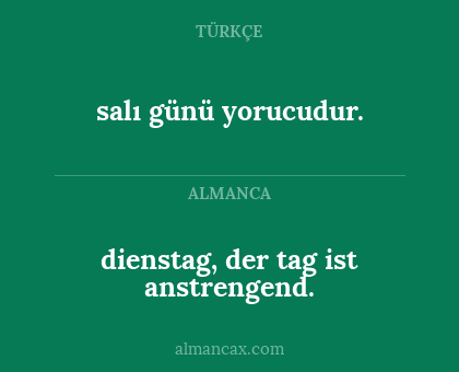 dienstag, der tag ist anstrengend. - salı günü yorucudur.