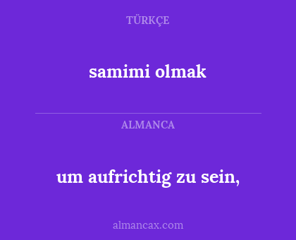 samimi olmak - um aufrichtig zu sein,
